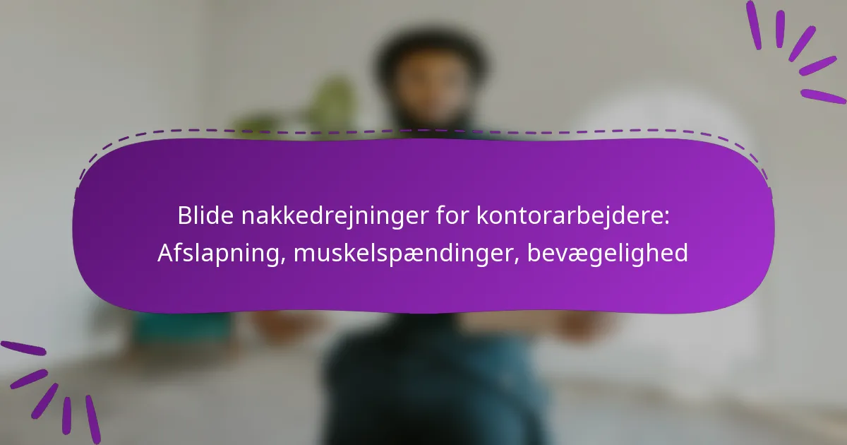 Blide nakkedrejninger for kontorarbejdere: Afslapning, muskelspændinger, bevægelighed