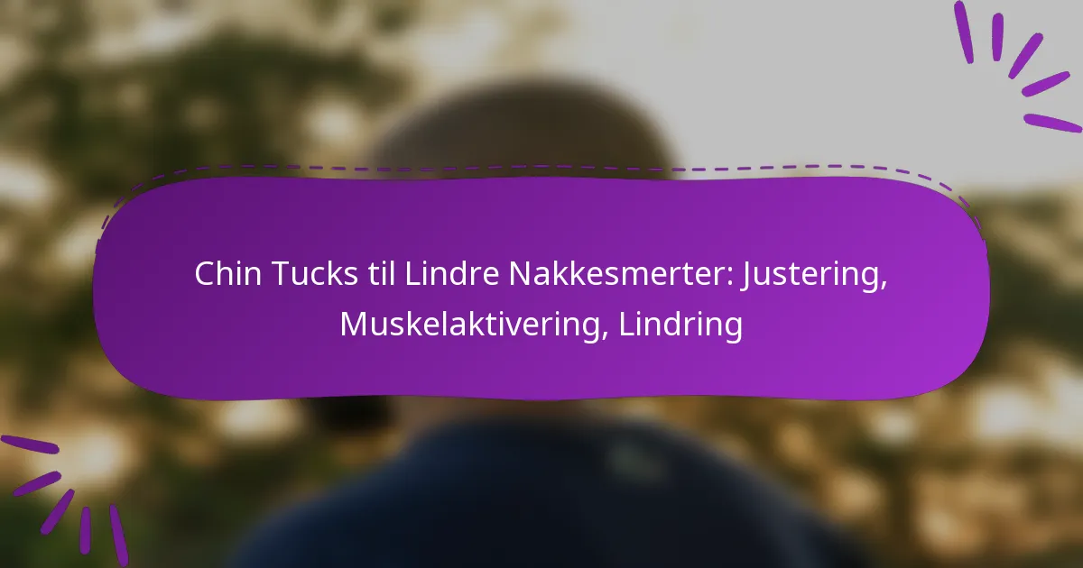 Chin Tucks til Lindre Nakkesmerter: Justering, Muskelaktivering, Lindring