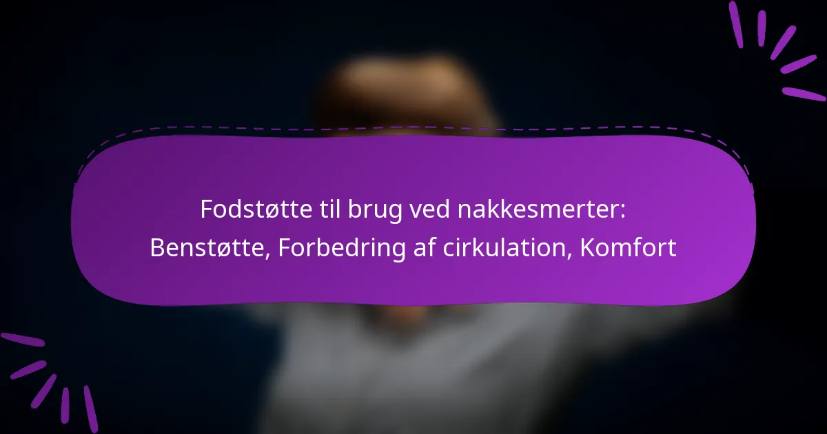 Fodstøtte til brug ved nakkesmerter: Benstøtte, Forbedring af cirkulation, Komfort