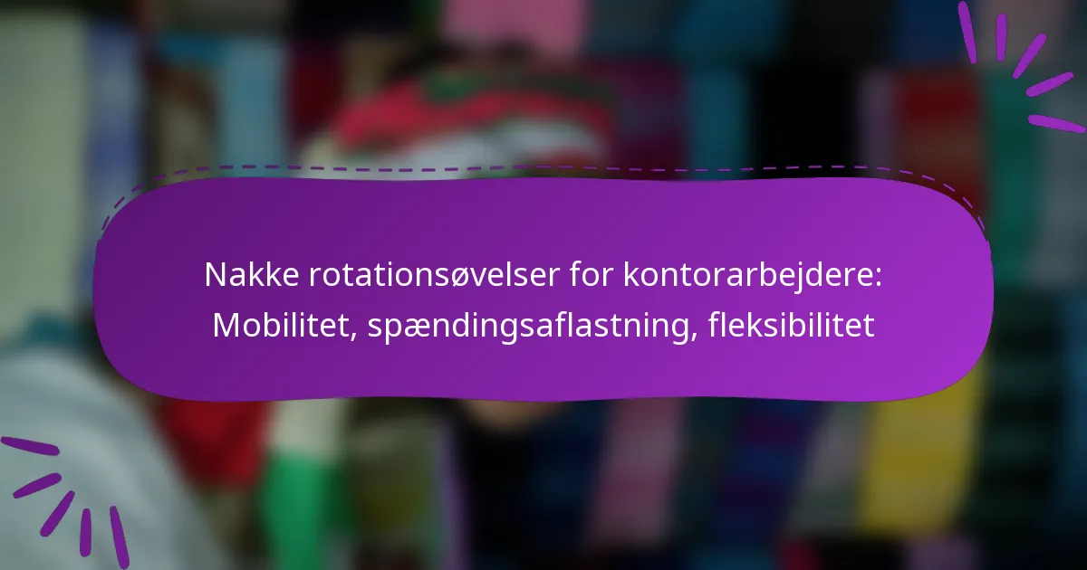 Nakke rotationsøvelser for kontorarbejdere: Mobilitet, spændingsaflastning, fleksibilitet