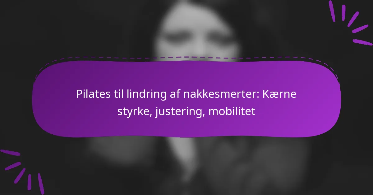 Pilates til lindring af nakkesmerter: Kærne styrke, justering, mobilitet