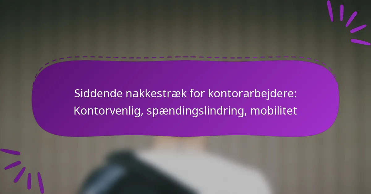 Siddende nakkestræk for kontorarbejdere: Kontorvenlig, spændingslindring, mobilitet