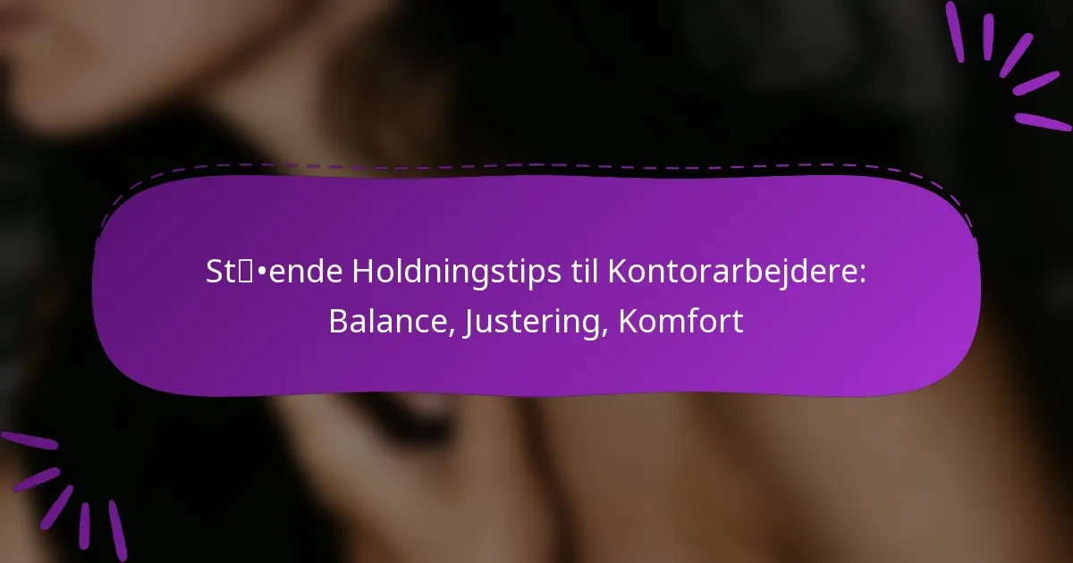 Stående Holdningstips til Kontorarbejdere: Balance, Justering, Komfort