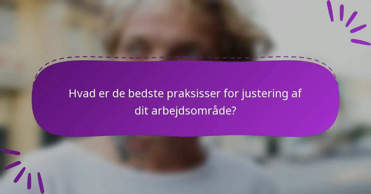 Hvad er de bedste praksisser for justering af dit arbejdsområde?