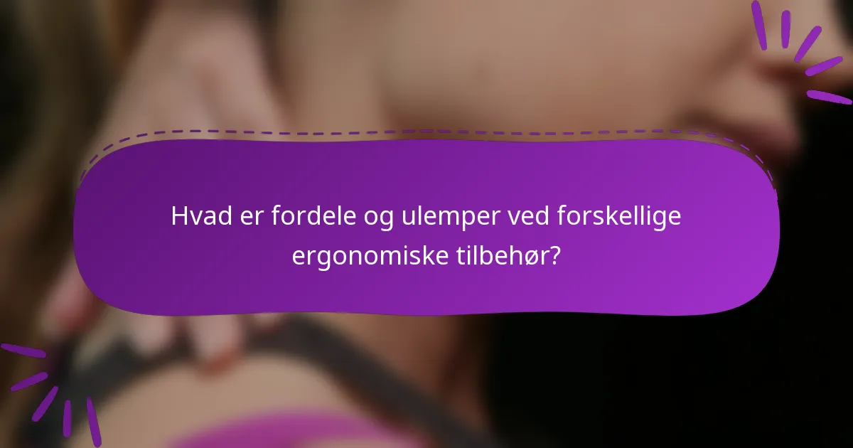 Hvad er fordele og ulemper ved forskellige ergonomiske tilbehør?