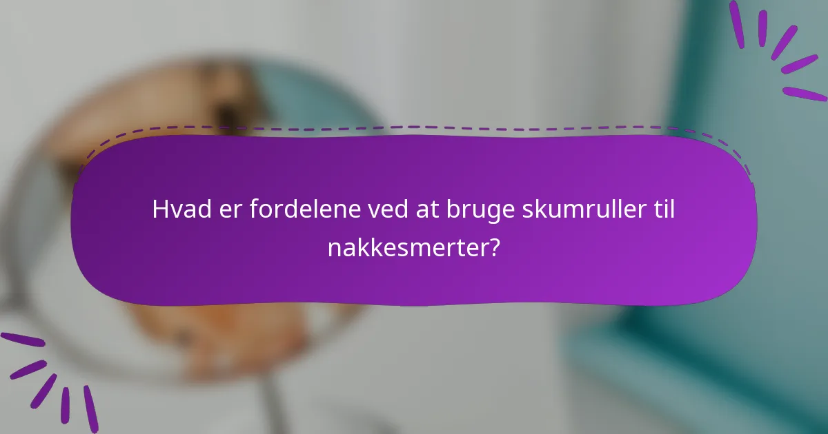 Hvad er fordelene ved at bruge skumruller til nakkesmerter?