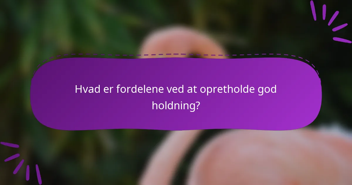 Hvad er fordelene ved at opretholde god holdning?