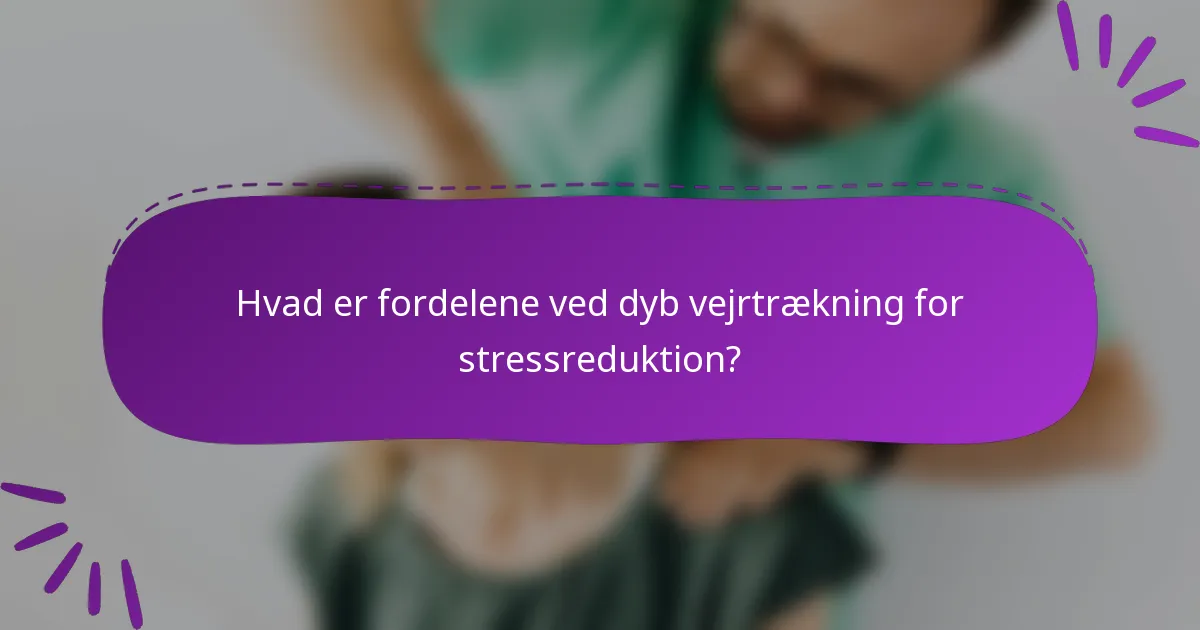 Hvad er fordelene ved dyb vejrtrækning for stressreduktion?