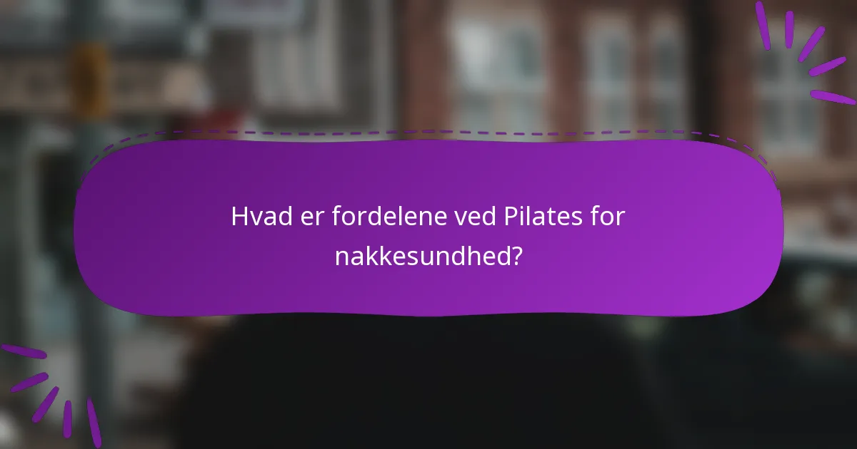 Hvad er fordelene ved Pilates for nakkesundhed?