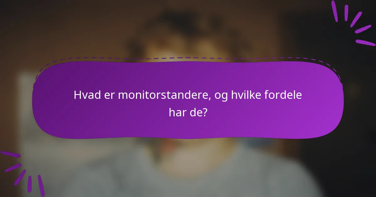 Hvad er monitorstandere, og hvilke fordele har de?