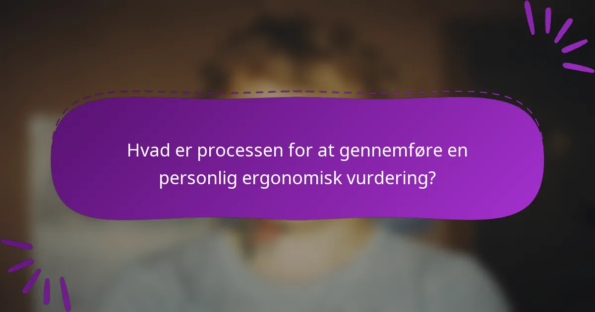 Hvad er processen for at gennemføre en personlig ergonomisk vurdering?