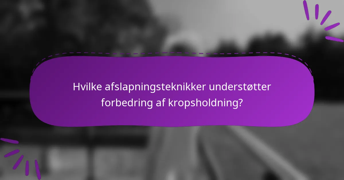 Hvilke afslapningsteknikker understøtter forbedring af kropsholdning?
