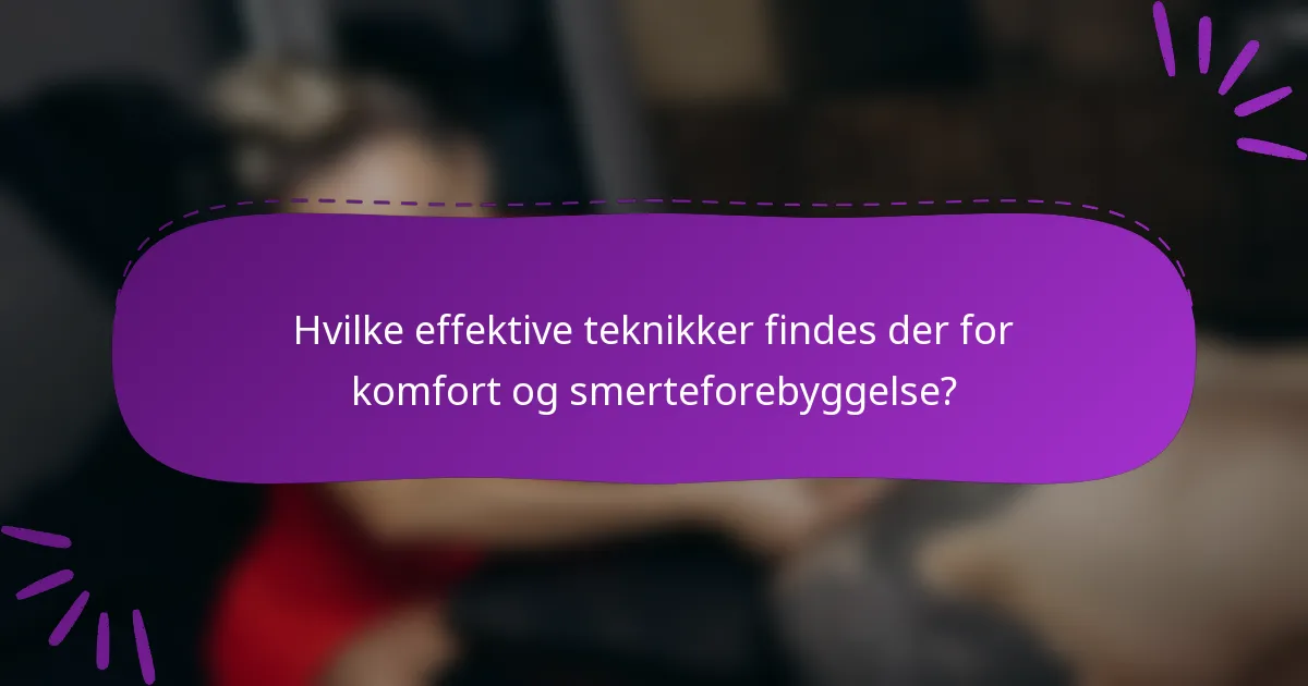 Hvilke effektive teknikker findes der for komfort og smerteforebyggelse?