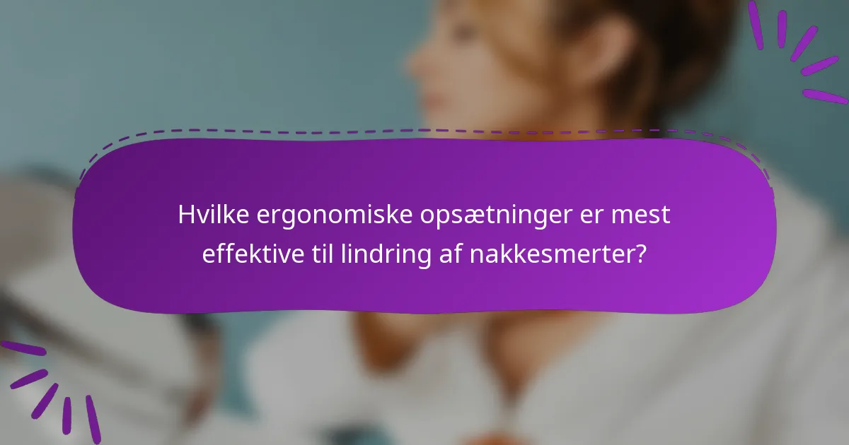 Hvilke ergonomiske opsætninger er mest effektive til lindring af nakkesmerter?