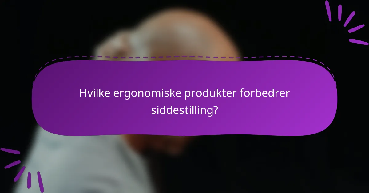 Hvilke ergonomiske produkter forbedrer siddestilling?