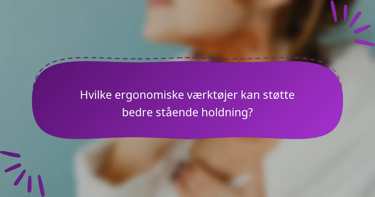Hvilke ergonomiske værktøjer kan støtte bedre stående holdning?