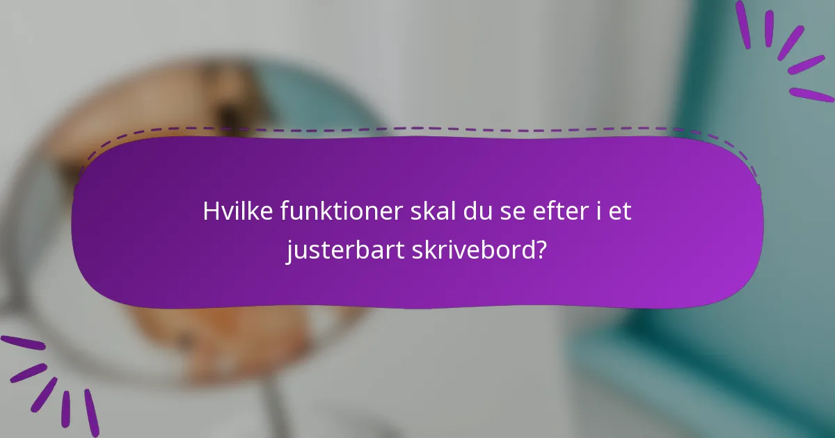 Hvilke funktioner skal du se efter i et justerbart skrivebord?