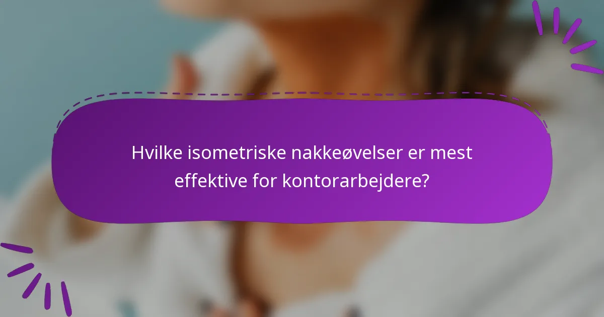 Hvilke isometriske nakkeøvelser er mest effektive for kontorarbejdere?