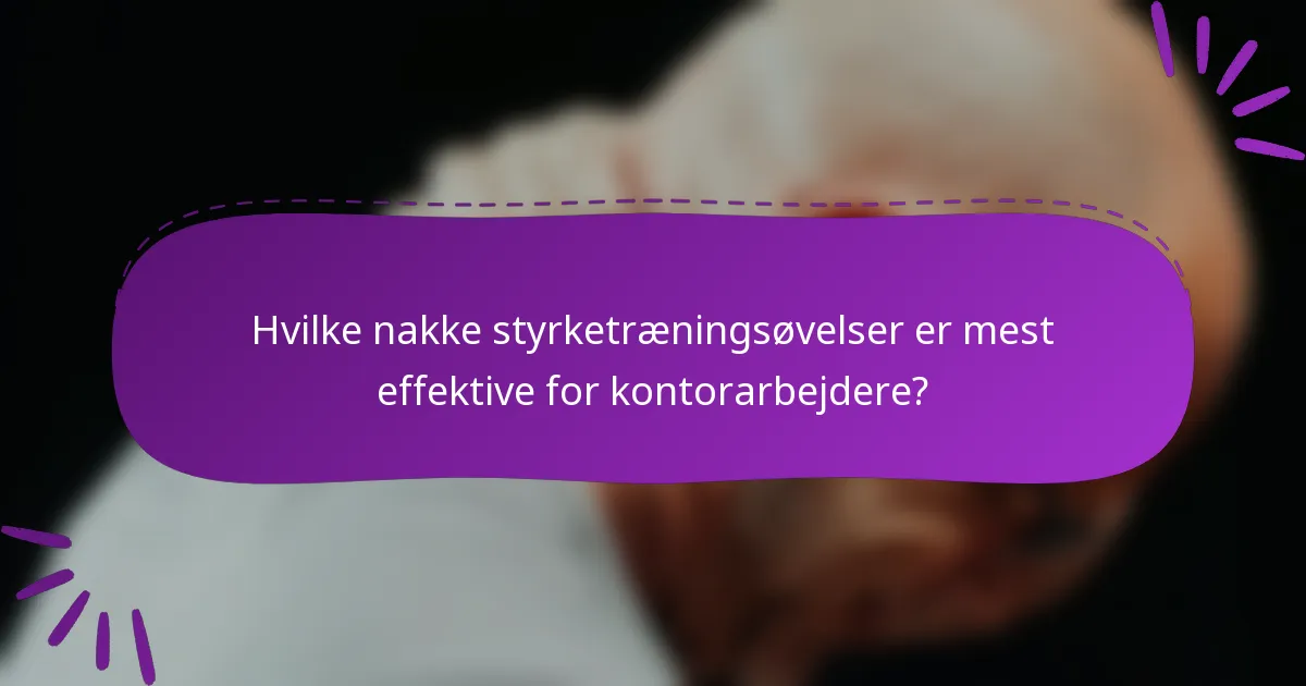 Hvilke nakke styrketræningsøvelser er mest effektive for kontorarbejdere?