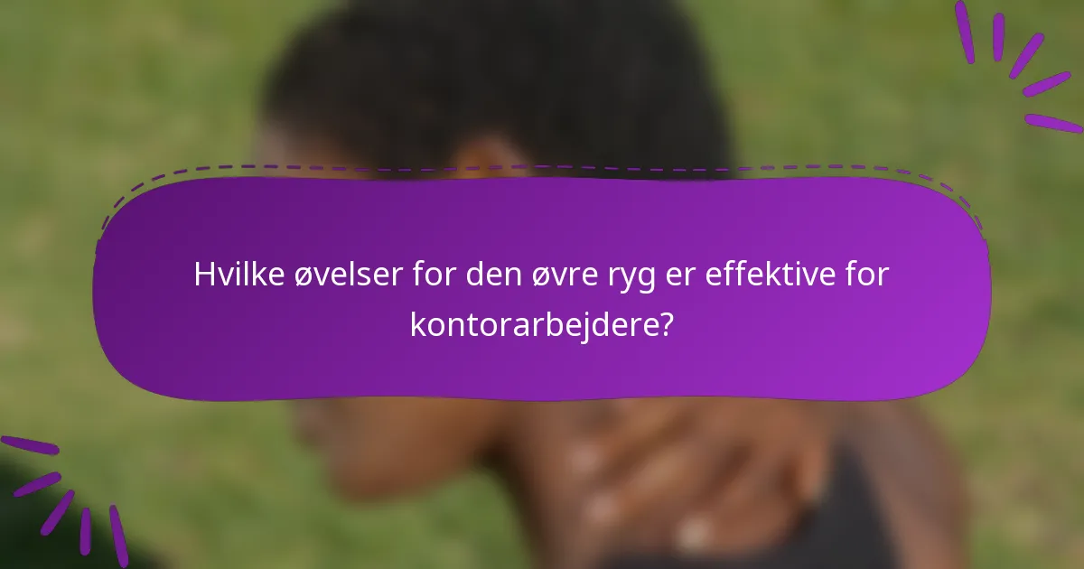 Hvilke øvelser for den øvre ryg er effektive for kontorarbejdere?