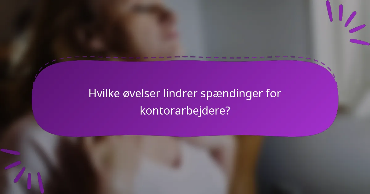Hvilke øvelser lindrer spændinger for kontorarbejdere?