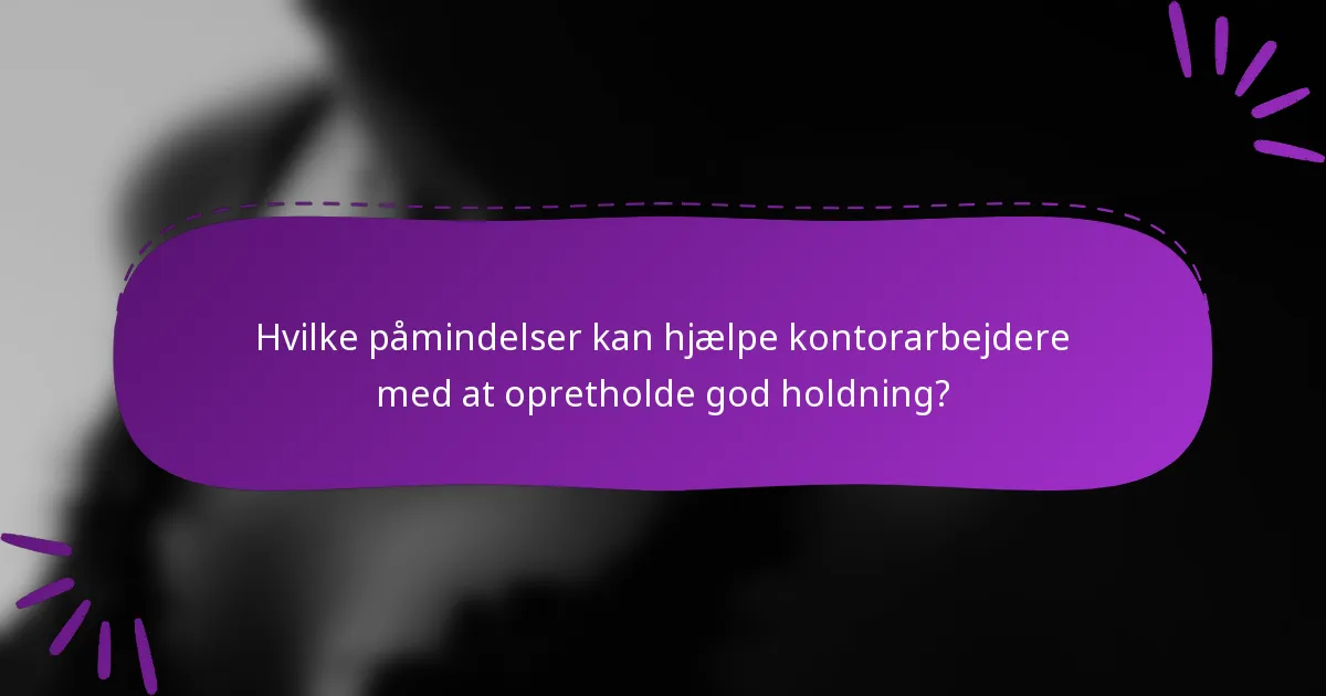 Hvilke påmindelser kan hjælpe kontorarbejdere med at opretholde god holdning?
