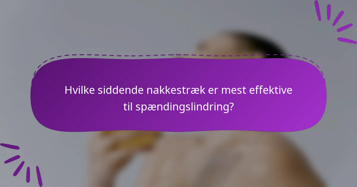Hvilke siddende nakkestræk er mest effektive til spændingslindring?