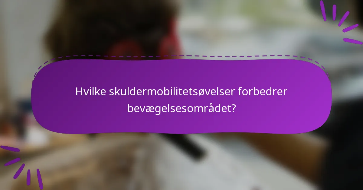Hvilke skuldermobilitetsøvelser forbedrer bevægelsesområdet?