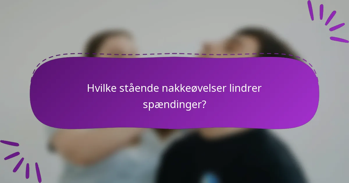 Hvilke stående nakkeøvelser lindrer spændinger?