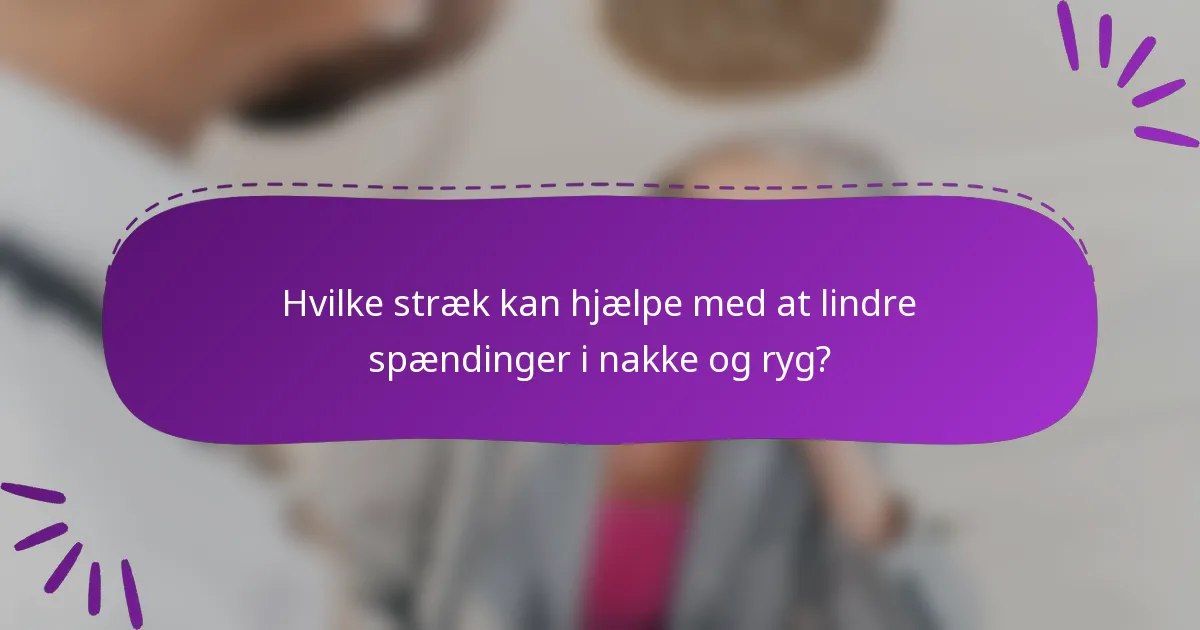 Hvilke stræk kan hjælpe med at lindre spændinger i nakke og ryg?