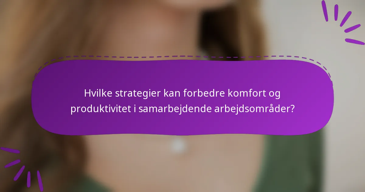 Hvilke strategier kan forbedre komfort og produktivitet i samarbejdende arbejdsområder?