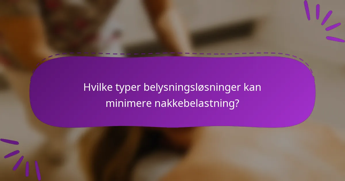 Hvilke typer belysningsløsninger kan minimere nakkebelastning?