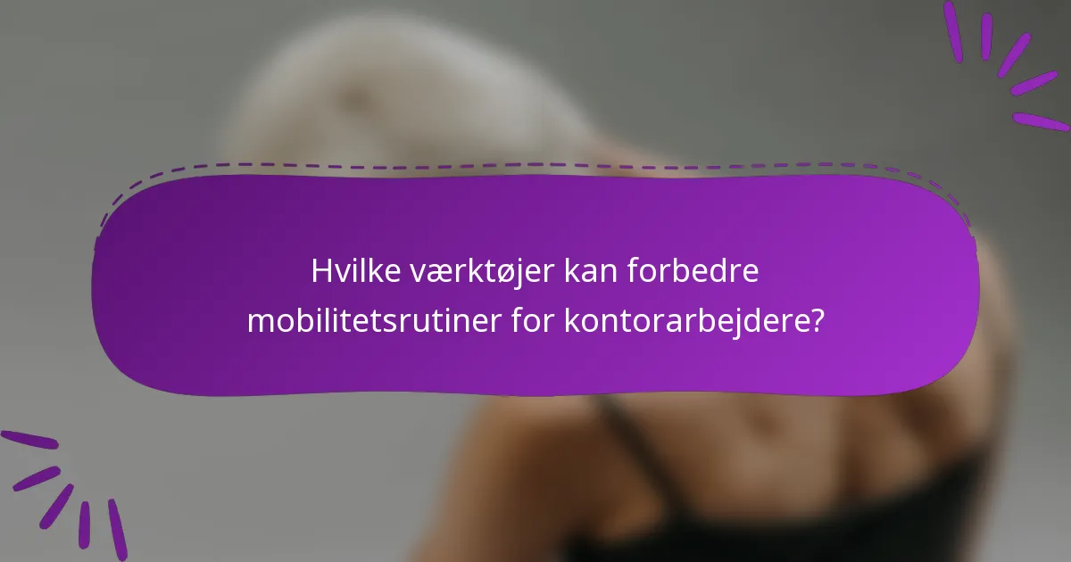 Hvilke værktøjer kan forbedre mobilitetsrutiner for kontorarbejdere?