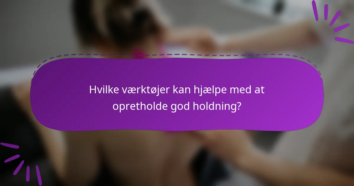 Hvilke værktøjer kan hjælpe med at opretholde god holdning?