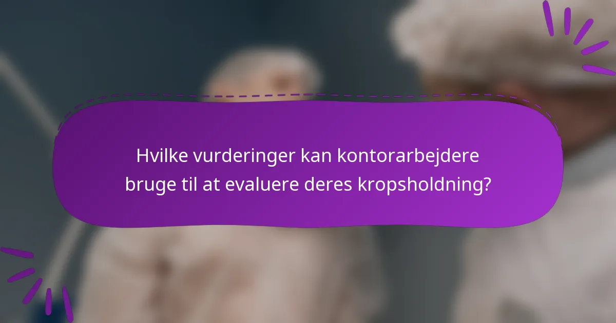 Hvilke vurderinger kan kontorarbejdere bruge til at evaluere deres kropsholdning?