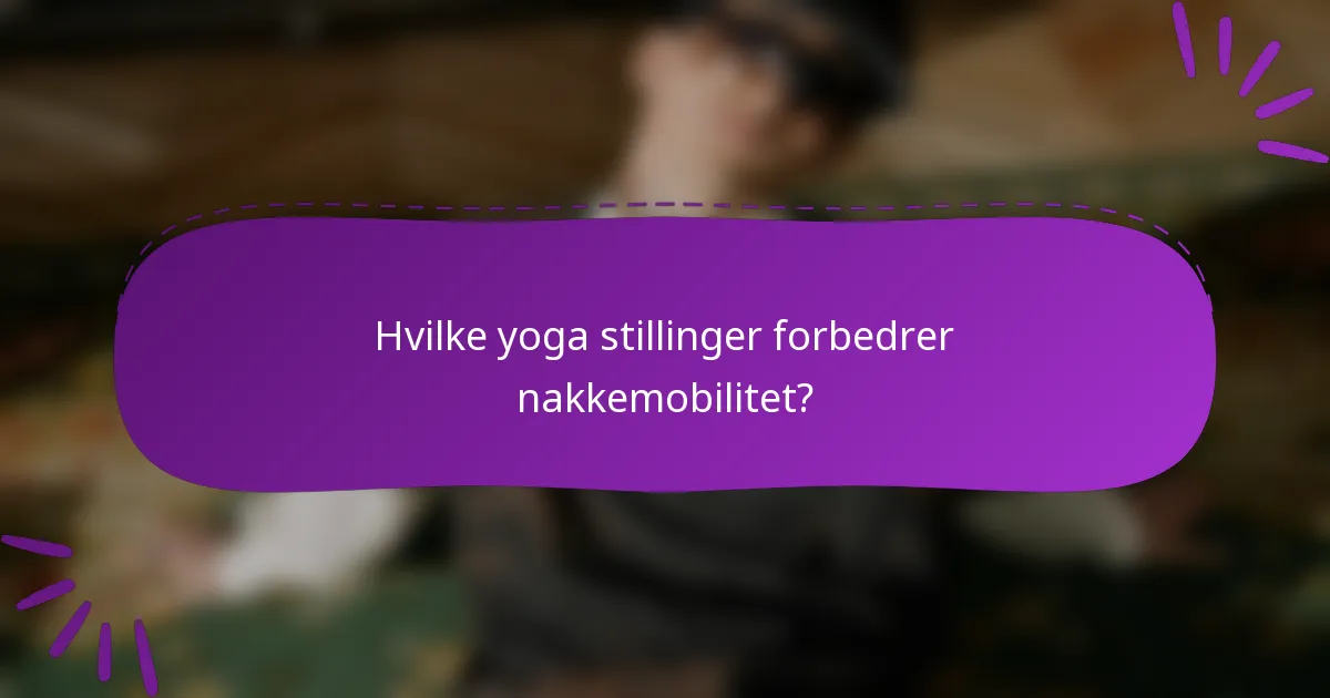Hvilke yoga stillinger forbedrer nakkemobilitet?