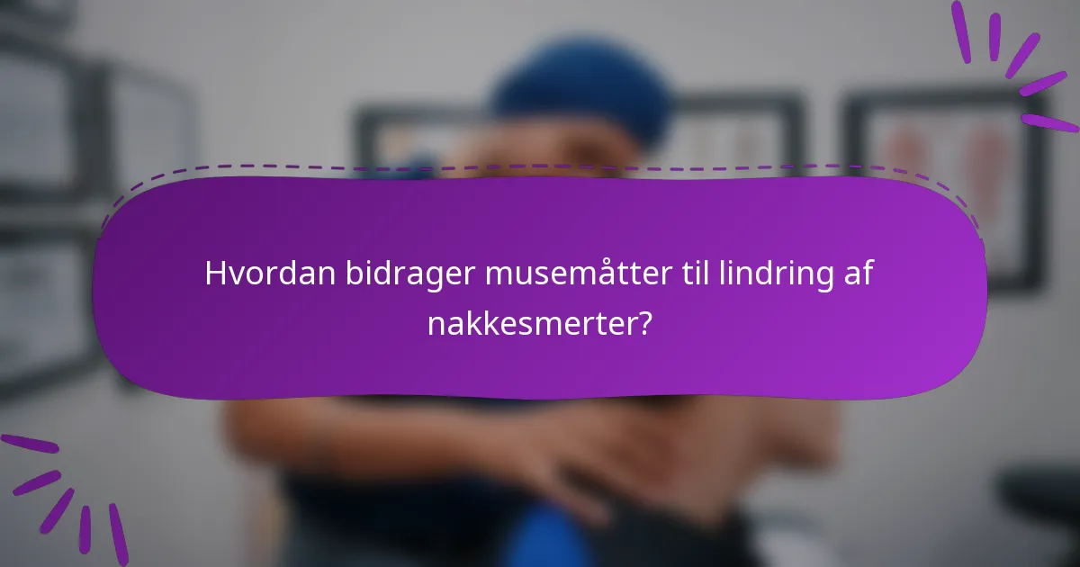 Hvordan bidrager musemåtter til lindring af nakkesmerter?