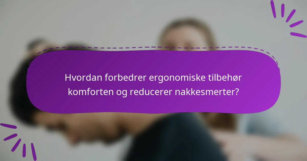 Hvordan forbedrer ergonomiske tilbehør komforten og reducerer nakkesmerter?