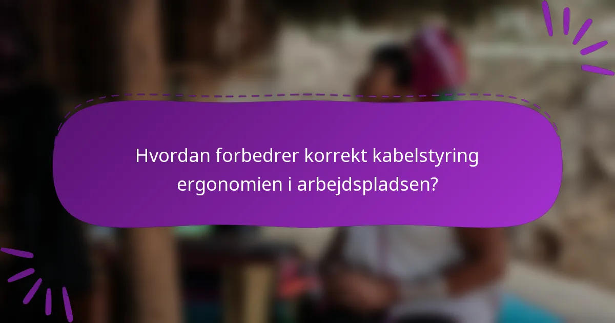 Hvordan forbedrer korrekt kabelstyring ergonomien i arbejdspladsen?