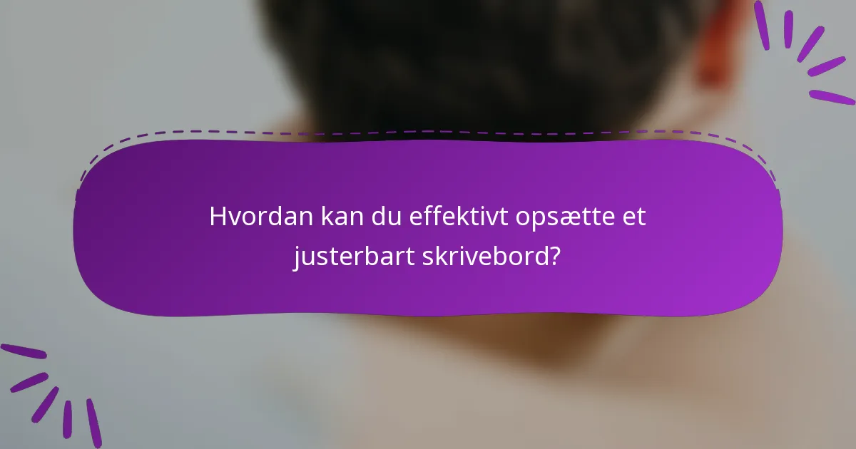 Hvordan kan du effektivt opsætte et justerbart skrivebord?