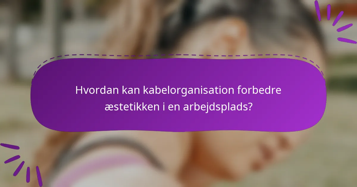 Hvordan kan kabelorganisation forbedre æstetikken i en arbejdsplads?