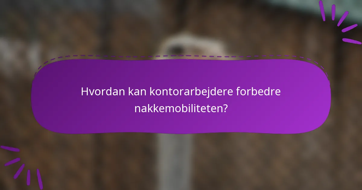 Hvordan kan kontorarbejdere forbedre nakkemobiliteten?