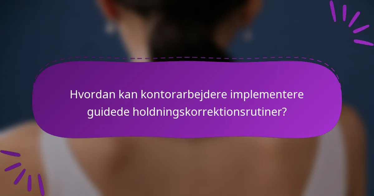 Hvordan kan kontorarbejdere implementere guidede holdningskorrektionsrutiner?
