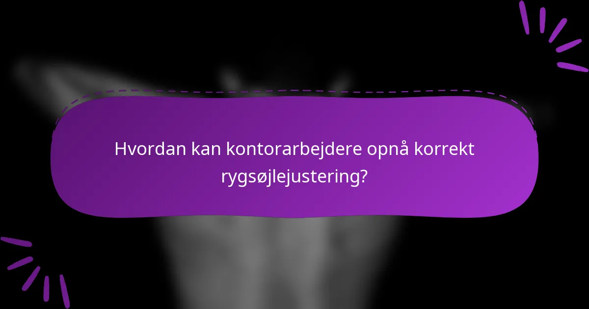 Hvordan kan kontorarbejdere opnå korrekt rygsøjlejustering?