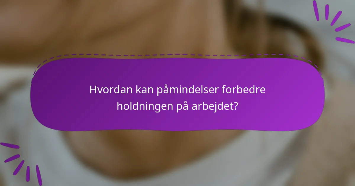 Hvordan kan påmindelser forbedre holdningen på arbejdet?