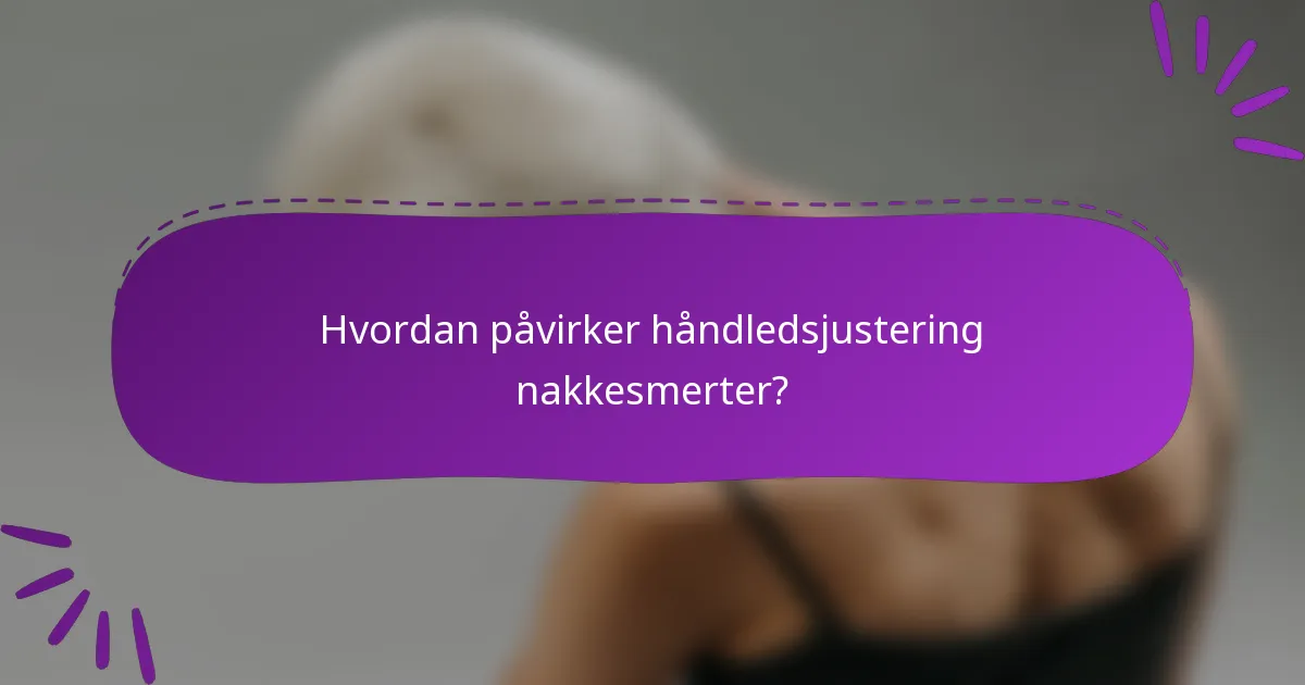 Hvordan påvirker håndledsjustering nakkesmerter?