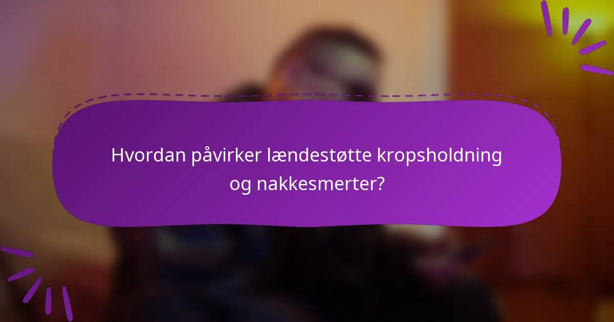 Hvordan påvirker lændestøtte kropsholdning og nakkesmerter?