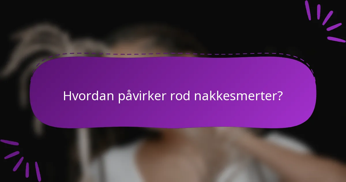 Hvordan påvirker rod nakkesmerter?