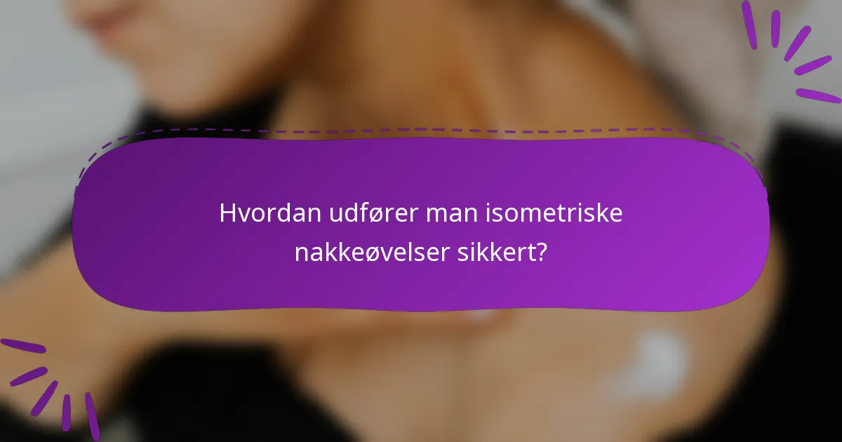 Hvordan udfører man isometriske nakkeøvelser sikkert?